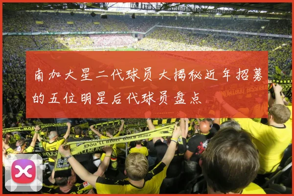 南加大星二代球员大揭秘近年招募的五位明星后代球员盘点