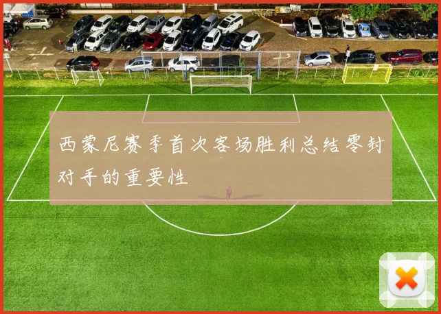 西蒙尼赛季首次客场胜利总结零封对手的重要性